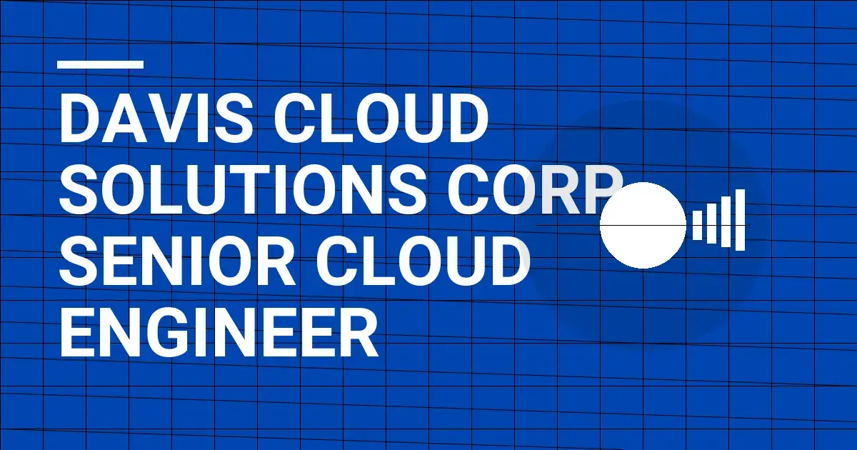 Davis Cloud Solutions Corp - Senior Cloud Engineer