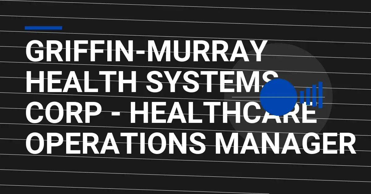 Griffin-Murray Health Systems Corp - Healthcare Operations Manager