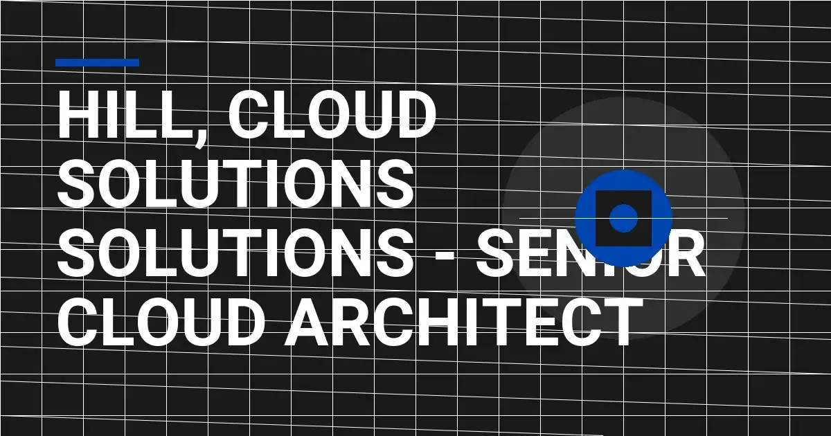 Hill, Cloud Solutions Solutions - Senior Cloud Architect