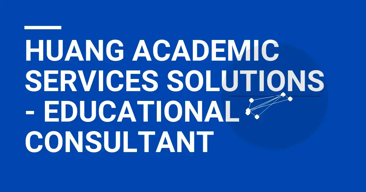Huang Academic Services Solutions - Educational Consultant