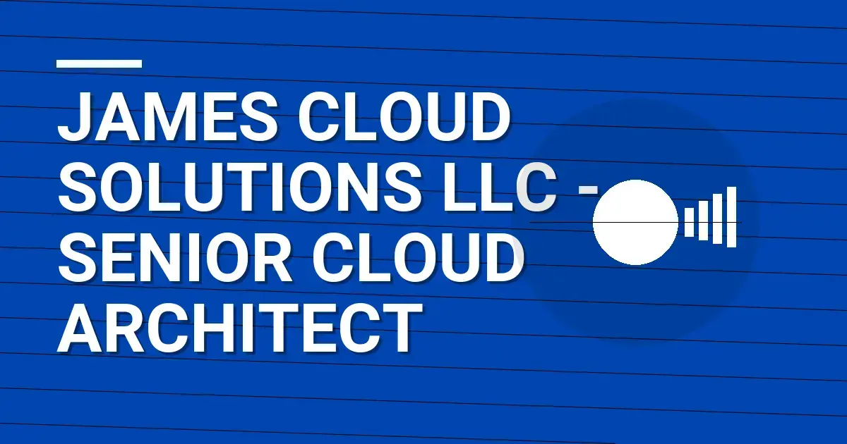 James Cloud Solutions LLC - Senior Cloud Architect