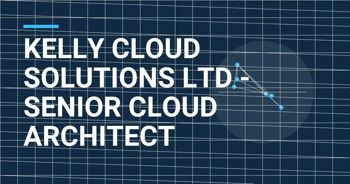 Kelly Cloud Solutions Ltd - Senior Cloud Architect