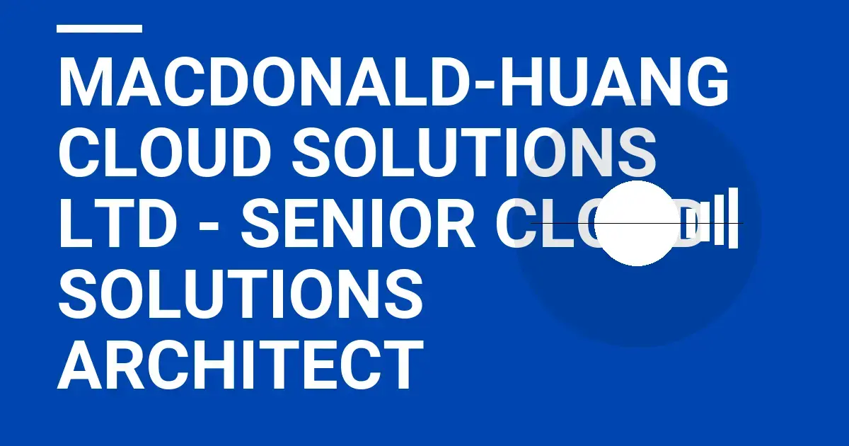 Macdonald-Huang Cloud Solutions Ltd - Senior Cloud Solutions Architect
