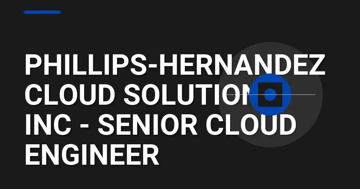 Phillips-Hernandez Cloud Solutions Inc - Senior Cloud Engineer