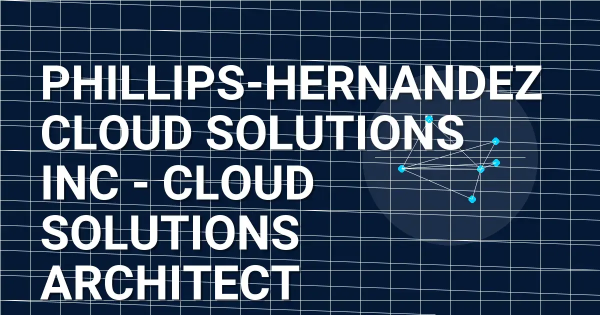 Phillips-Hernandez Cloud Solutions Inc - Cloud Solutions Architect
