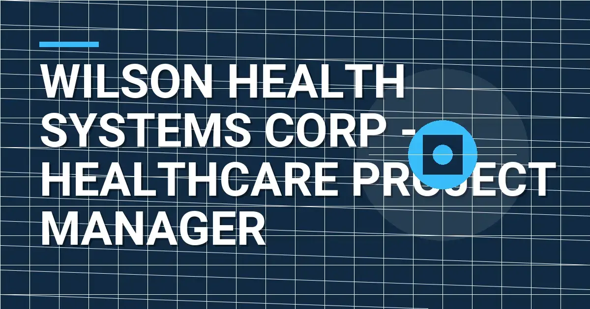 Wilson Health Systems Corp - Healthcare Project Manager