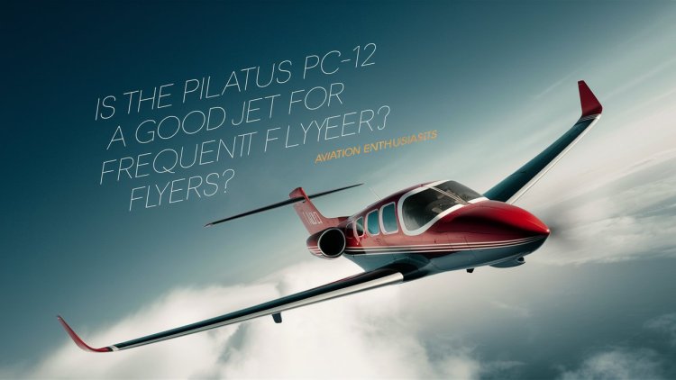 Is the Pilatus PC-12 a Good Jet for Frequent Flyers?