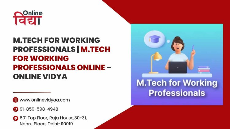 M.Tech for Working Professionals | M.Tech for Working Professionals Online – Online Vidya