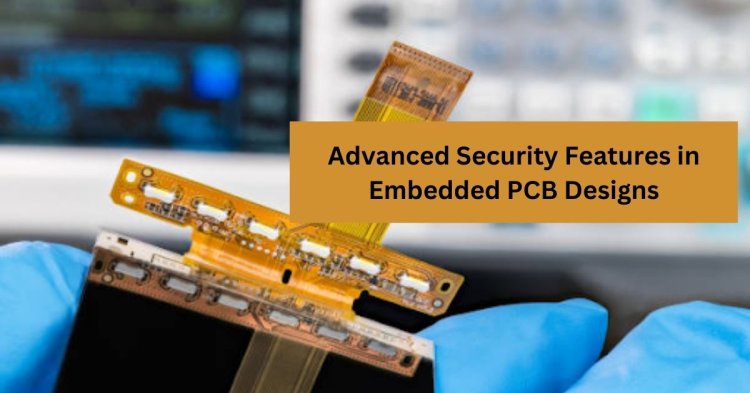 Advanced Security Features in Embedded PCB Designs