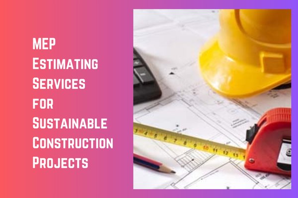 MEP Estimating Services for Sustainable Construction Projects